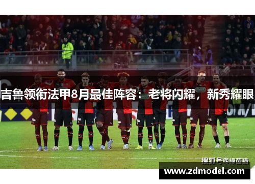 吉鲁领衔法甲8月最佳阵容：老将闪耀，新秀耀眼